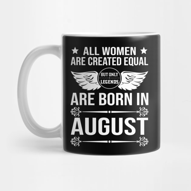 All Women Are Created Equal But Only Legends Are Born In August by DragonTees